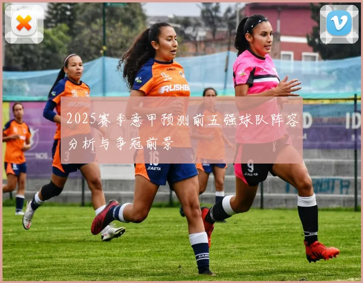 2025赛季意甲预测前五强球队阵容分析与争冠前景