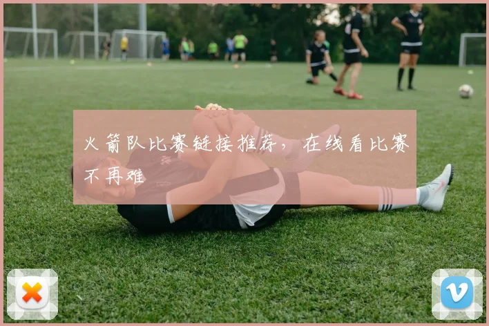 火箭队比赛链接推荐，在线看比赛不再难